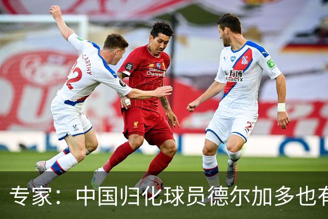 专家：中国归化球员德尔加多也有佛得角血统 其父为佛得角籍